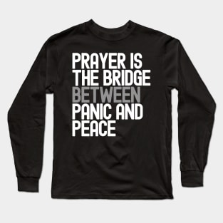 Prayer Is The Bridge Between Panic And Peace Long Sleeve T-Shirt